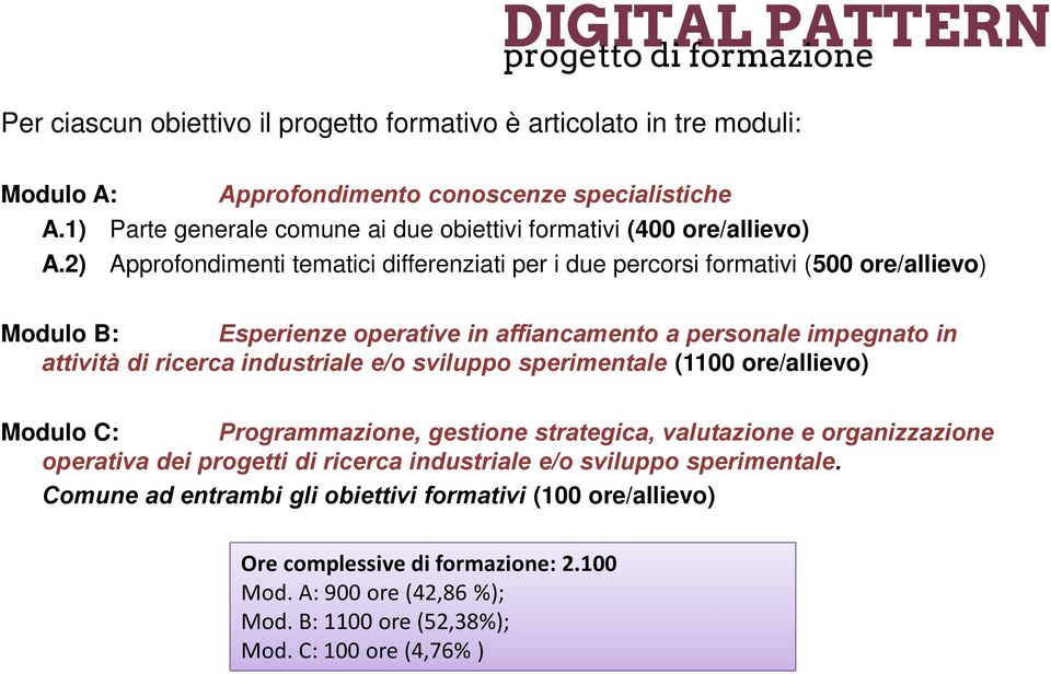 2) Approfondimenti tematici differenziati per i due percorsi formativi (500 ore/allievo) Modulo B: Esperienze operative in affiancamento a personale impegnato in attività di ricerca