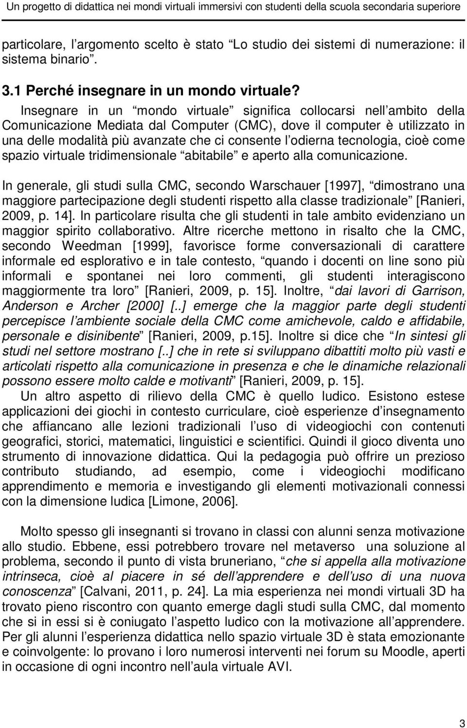 Insegnare in un mondo virtuale significa collocarsi nell ambito della Comunicazione Mediata dal Computer (CMC), dove il computer è utilizzato in una delle modalità più avanzate che ci consente l