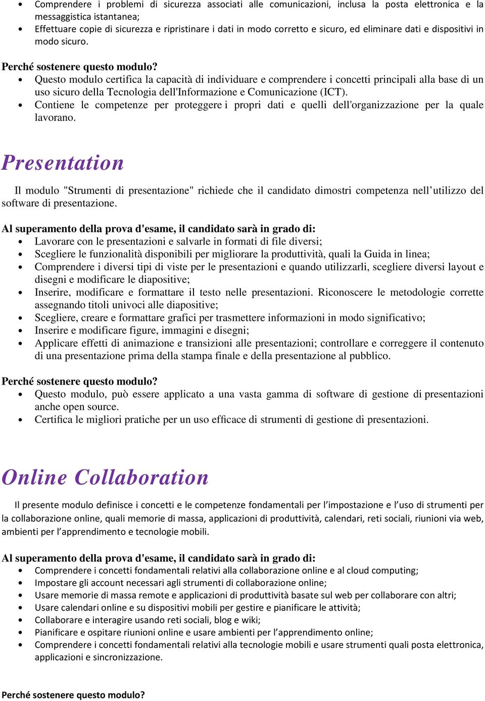 Questo modulo certifica la capacità di individuare e comprendere i concetti principali alla base di un uso sicuro della Tecnologia dell'informazione e Comunicazione (ICT).