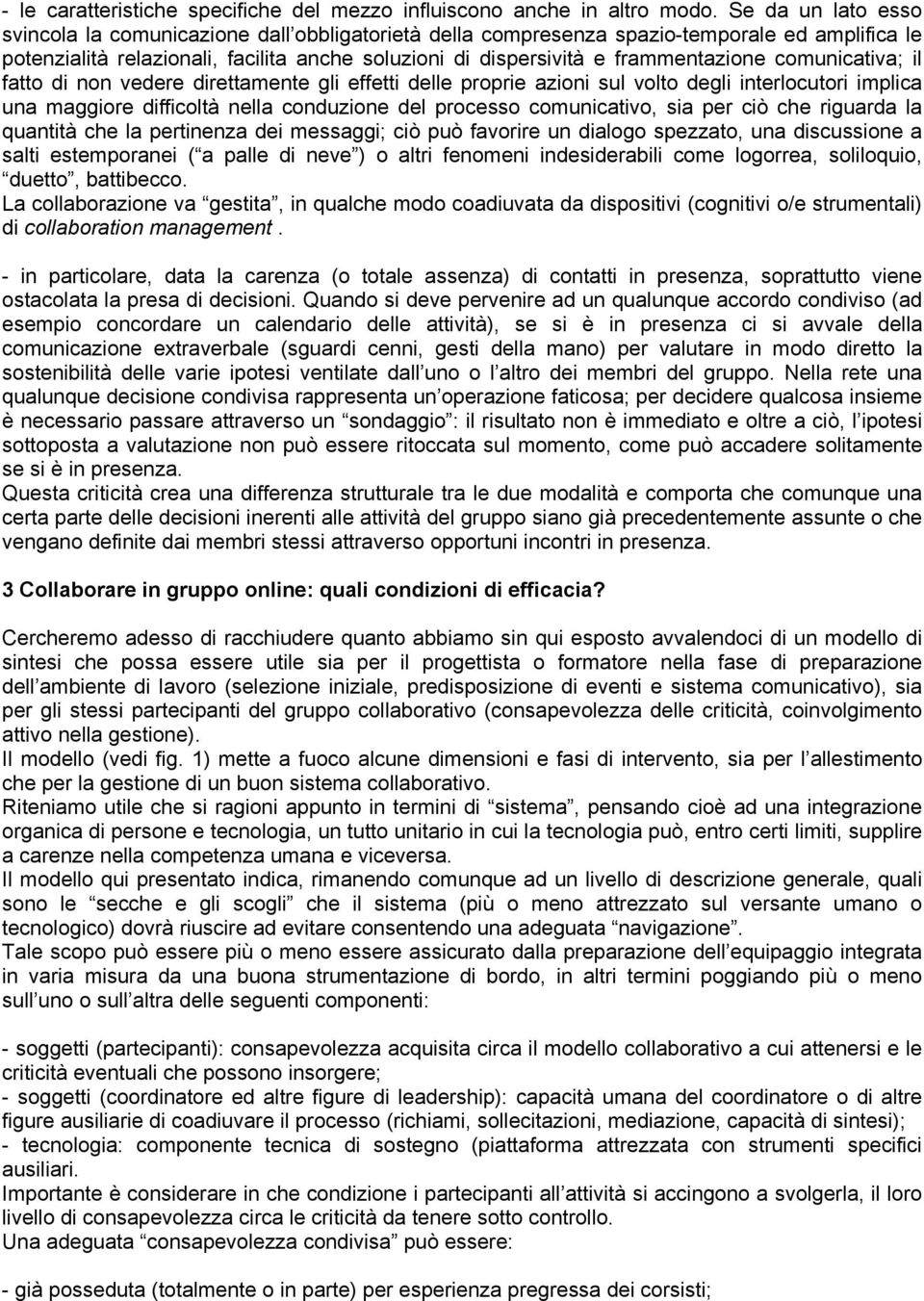 comunicativa; il fatto di non vedere direttamente gli effetti delle proprie azioni sul volto degli interlocutori implica una maggiore difficoltà nella conduzione del processo comunicativo, sia per