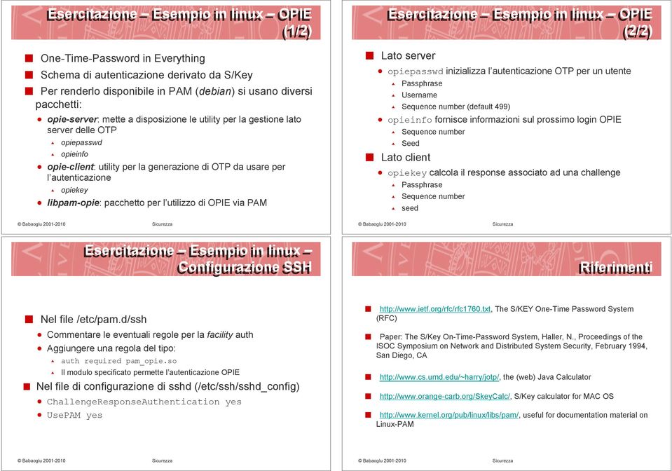 per l utilizzo di OPIE via PAM Esercitazione Esempio in linux OPIE (2/2) Lato server opiepasswd inizializza l autenticazione OTP per un utente Passphrase Username Sequence number (default 499)