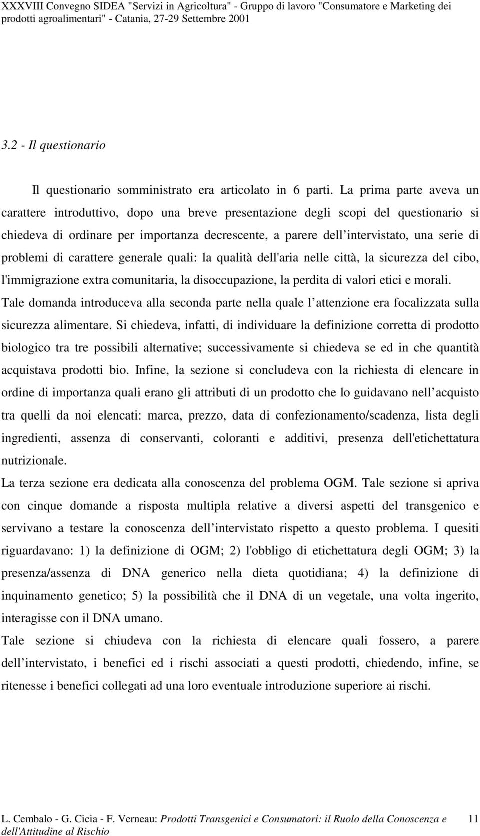 carattere generale qual: la qualtà dell'ara nelle cttà, la scurezza del cbo, l'mmgrazone extra comuntara, la dsoccupazone, la perdta d valor etc e moral.