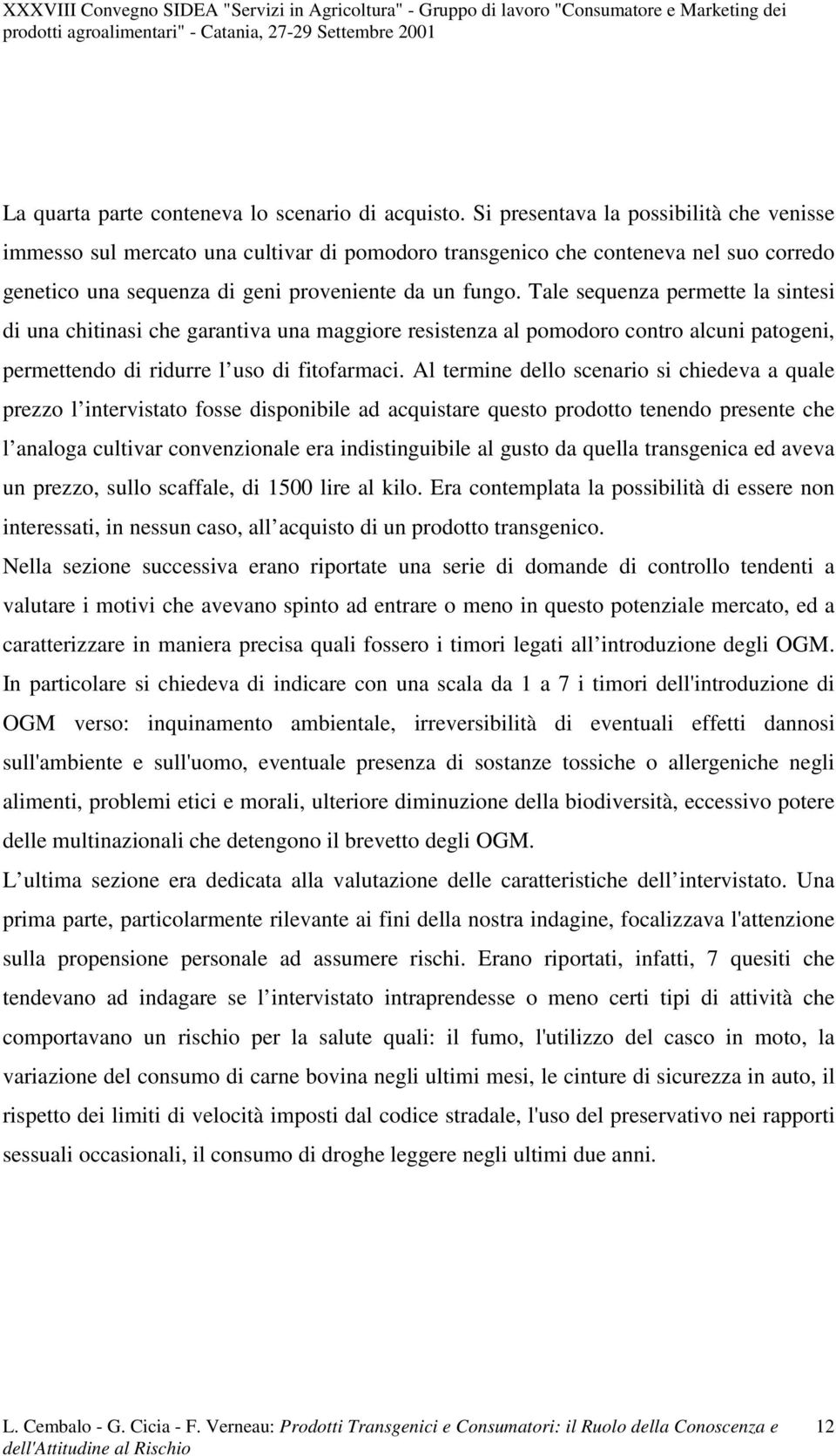 Tale sequenza permette la sntes d una chtnas che garantva una maggore resstenza al pomodoro contro alcun patogen, permettendo d rdurre l uso d ftofarmac.