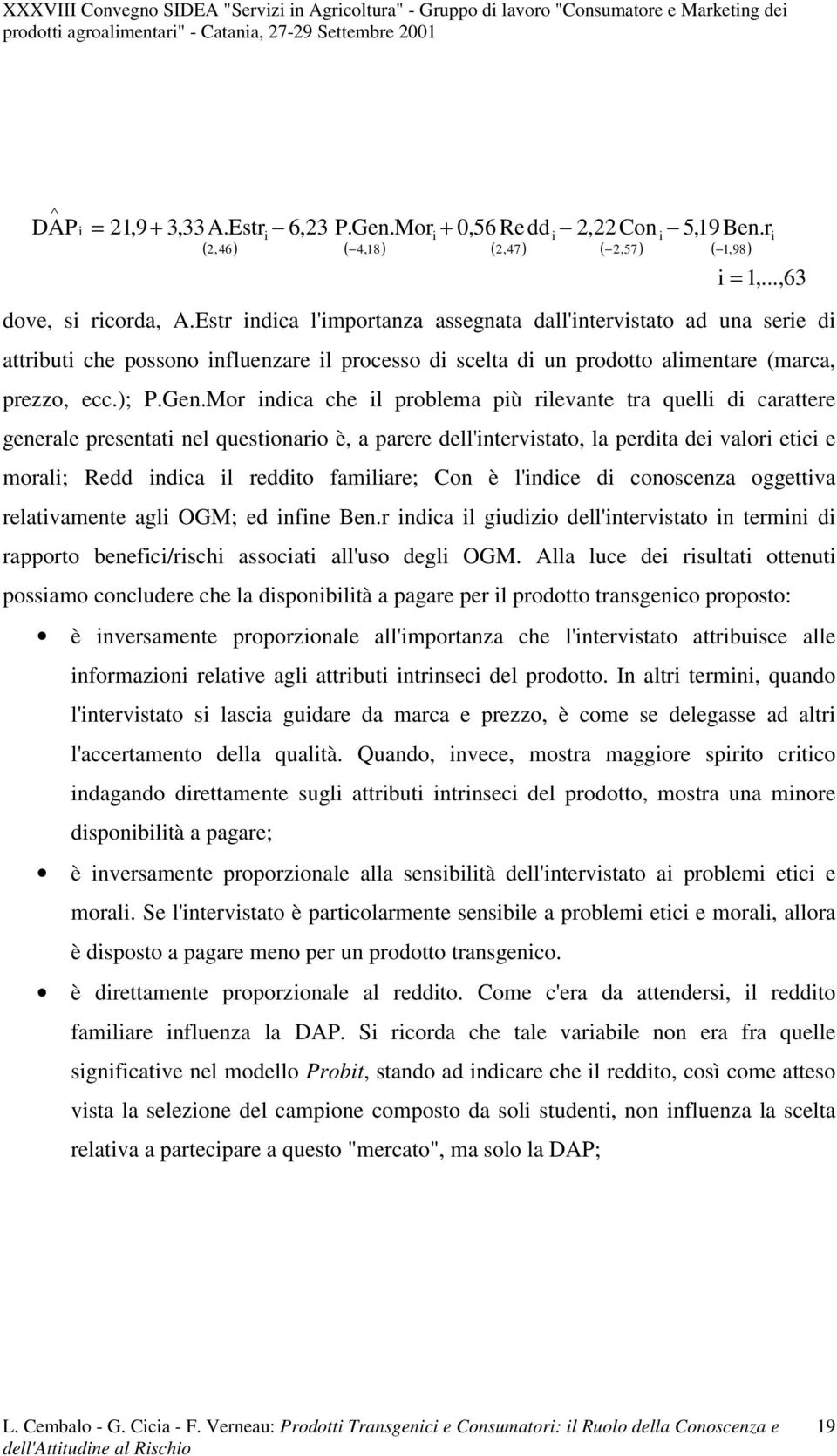 Mor ndca che l problema pù rlevante tra quell d carattere generale presentat nel questonaro è, a parere dell'ntervstato, la perdta de valor etc e moral; Redd ndca l reddto famlare; Con è l'ndce d