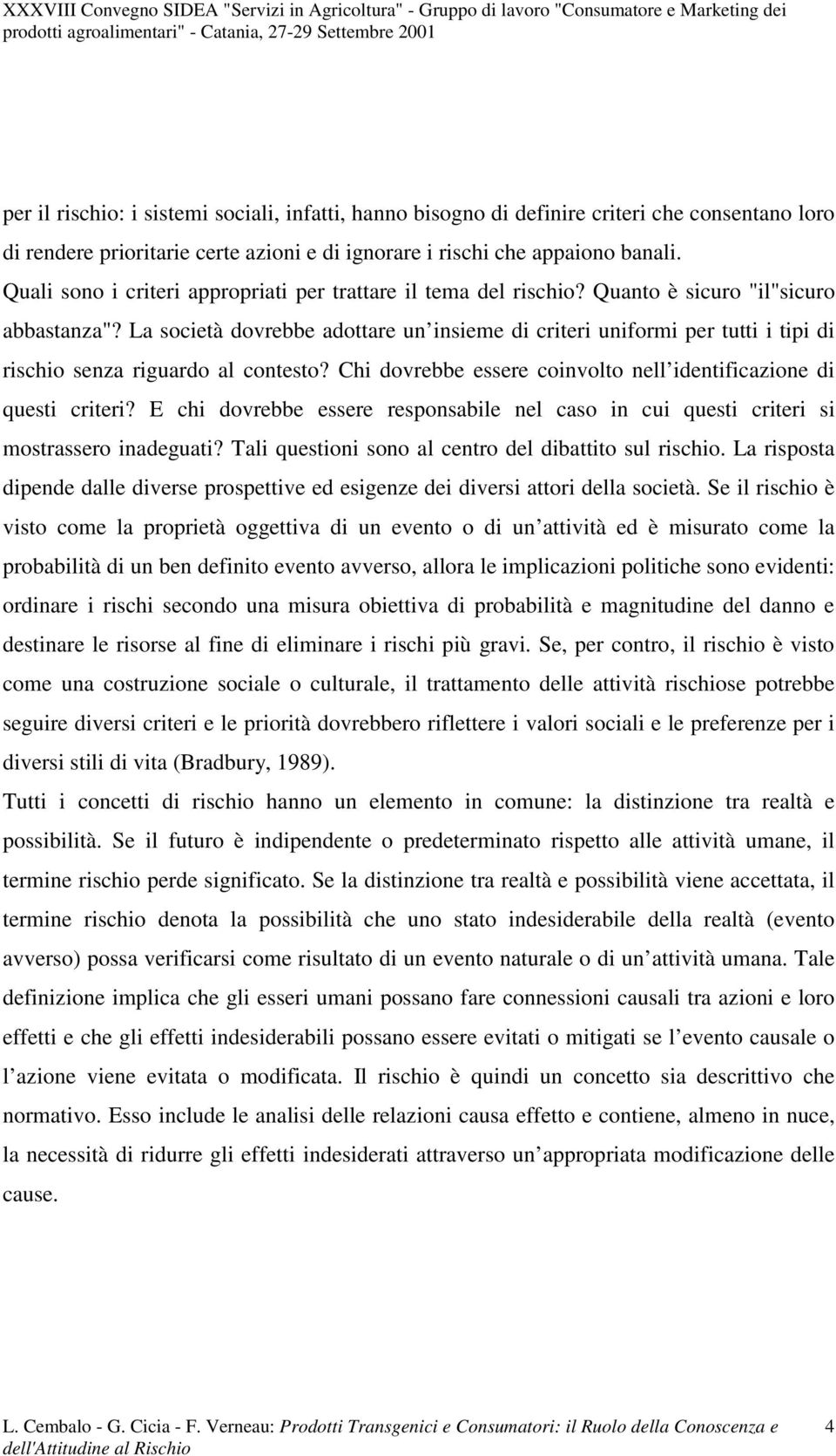 Ch dovrebbe essere convolto nell dentfcazone d quest crter? E ch dovrebbe essere responsable nel caso n cu quest crter s mostrassero nadeguat? Tal queston sono al centro del dbattto sul rscho.