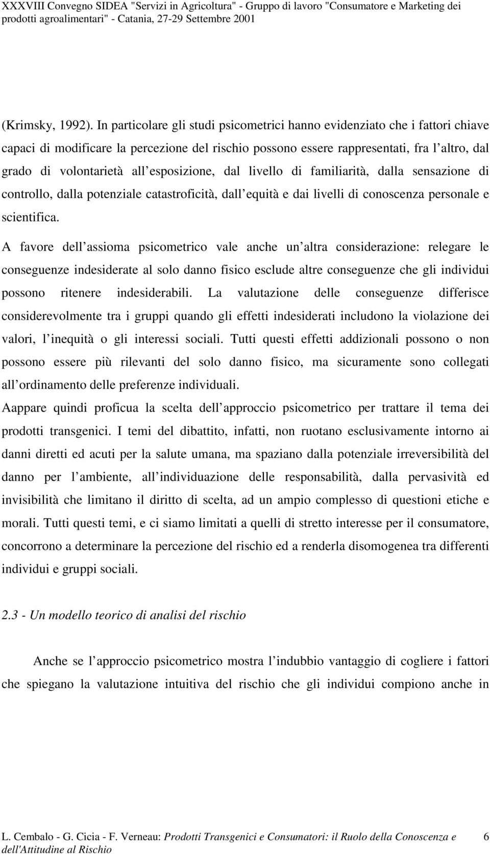 famlartà, dalla sensazone d controllo, dalla potenzale catastrofctà, dall equtà e da lvell d conoscenza personale e scentfca.