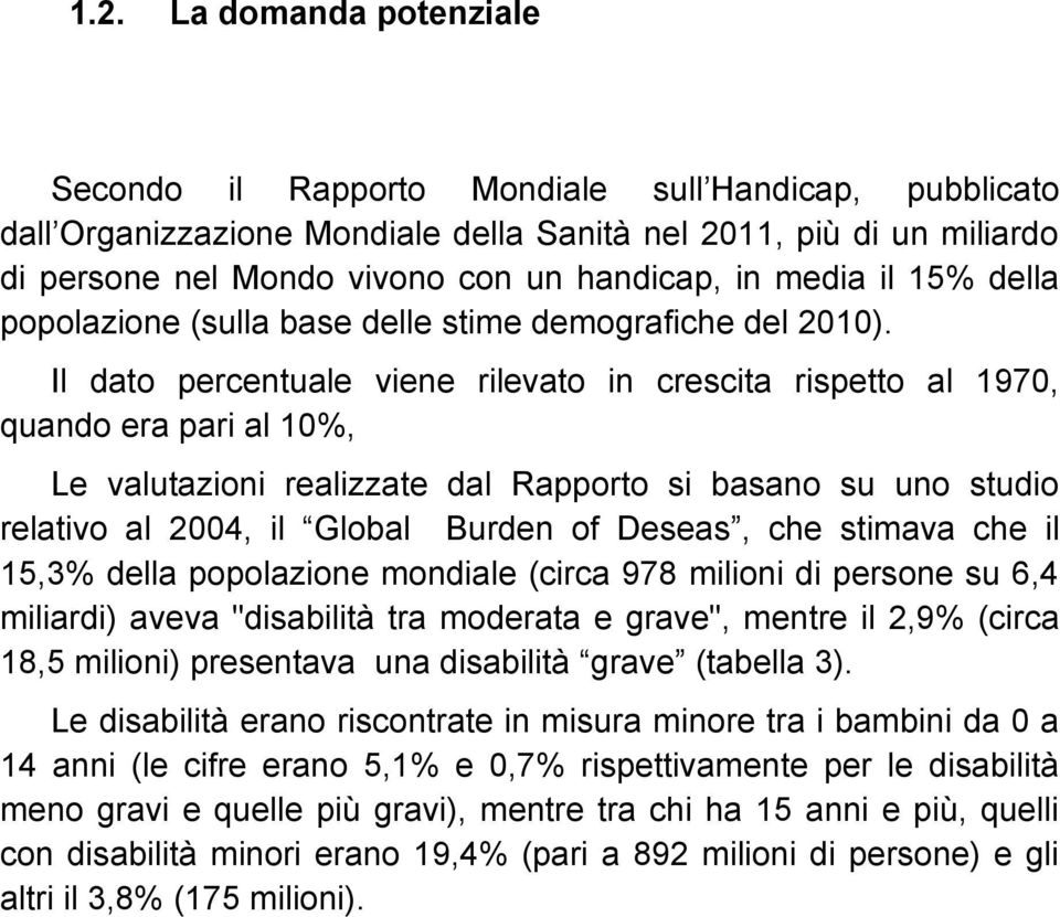 Il dato percentuale viene rilevato in crescita rispetto al 1970, quando era pari al 10%, Le valutazioni realizzate dal Rapporto si basano su uno studio relativo al 2004, il Global Burden of Deseas,