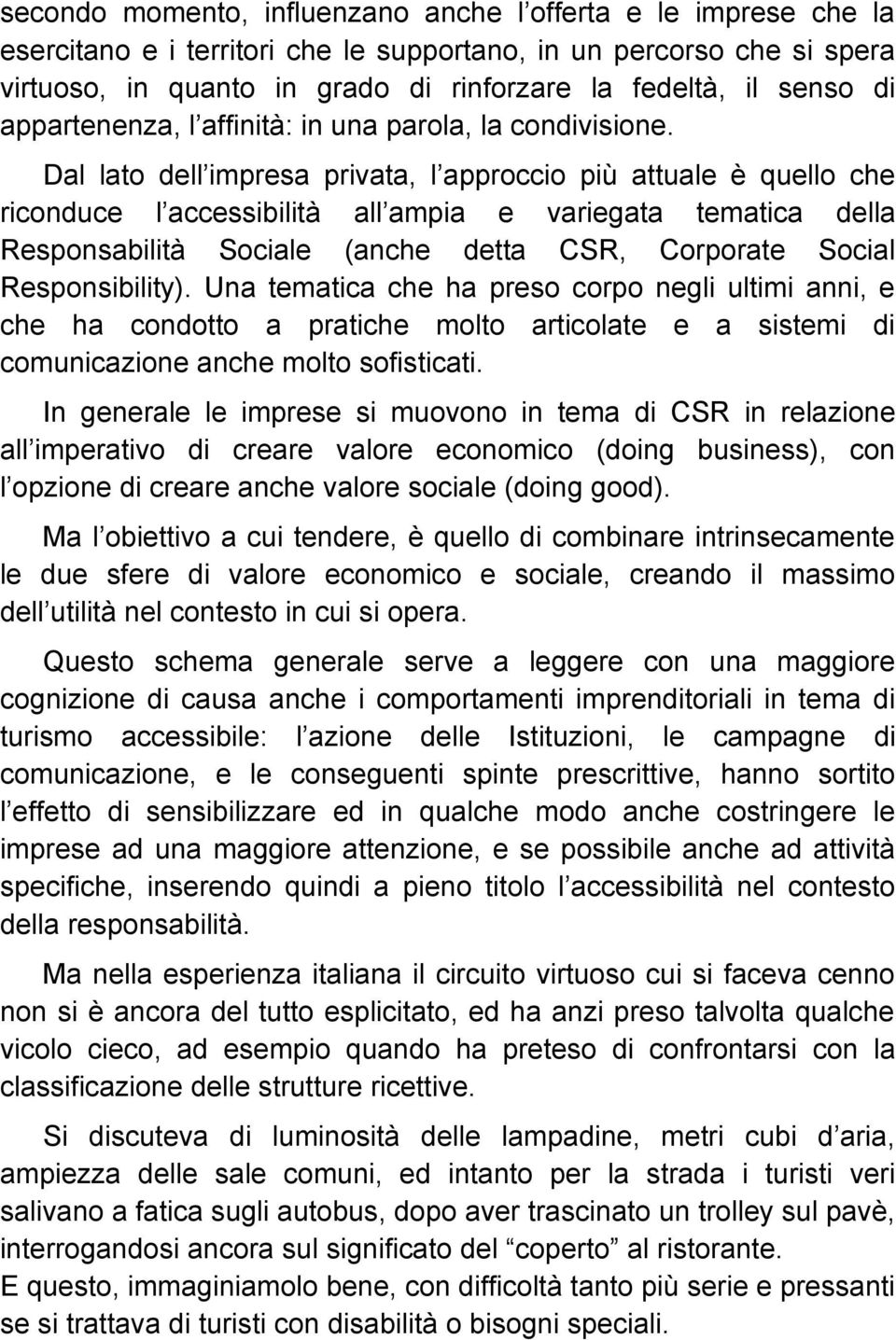 Dal lato dell impresa privata, l approccio più attuale è quello che riconduce l accessibilità all ampia e variegata tematica della Responsabilità Sociale (anche detta CSR, Corporate Social