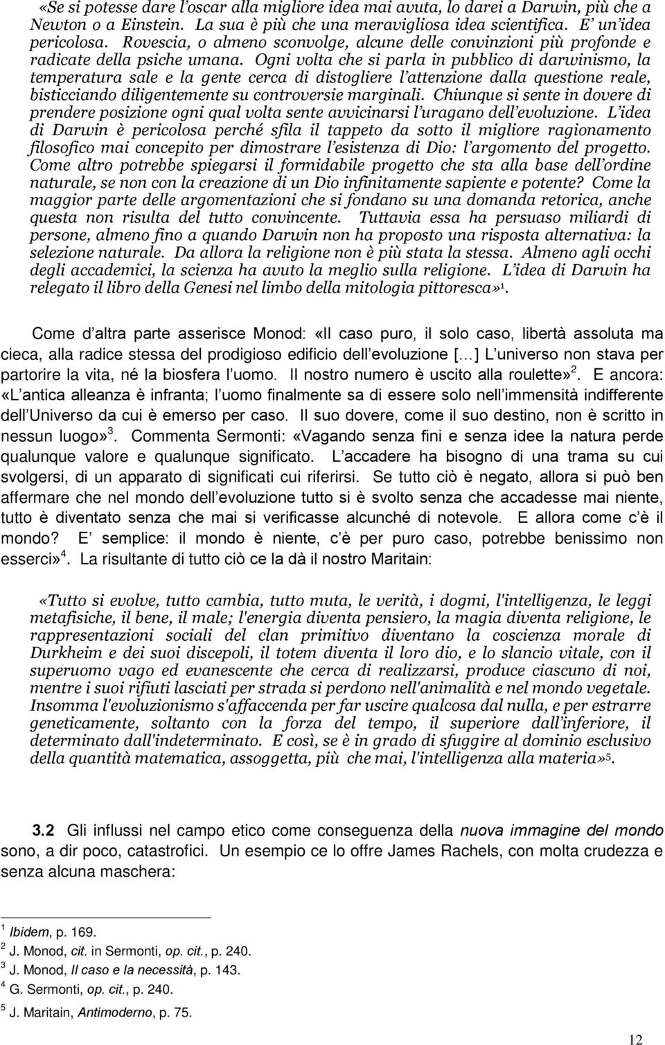 Ogni volta che si parla in pubblico di darwinismo, la temperatura sale e la gente cerca di distogliere l attenzione dalla questione reale, bisticciando diligentemente su controversie marginali.