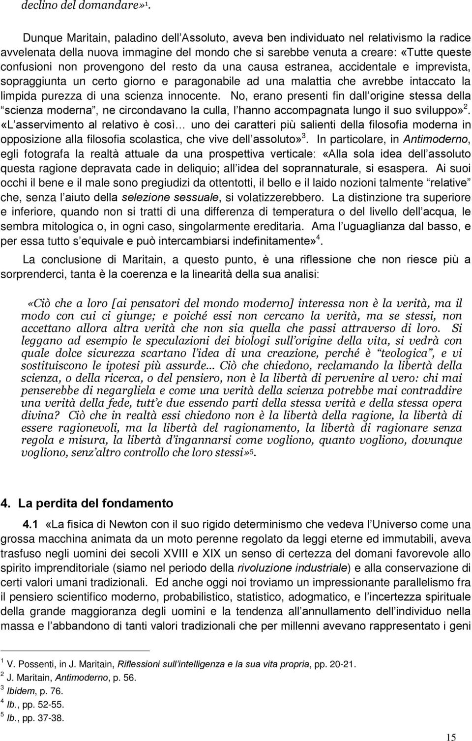 provengono del resto da una causa estranea, accidentale e imprevista, sopraggiunta un certo giorno e paragonabile ad una malattia che avrebbe intaccato la limpida purezza di una scienza innocente.