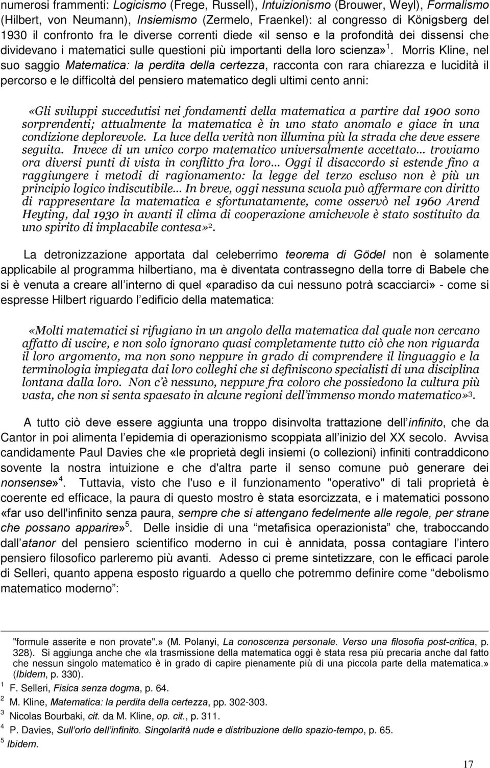 Morris Kline, nel suo saggio Matematica: la perdita della certezza, racconta con rara chiarezza e lucidità il percorso e le difficoltà del pensiero matematico degli ultimi cento anni: «Gli sviluppi