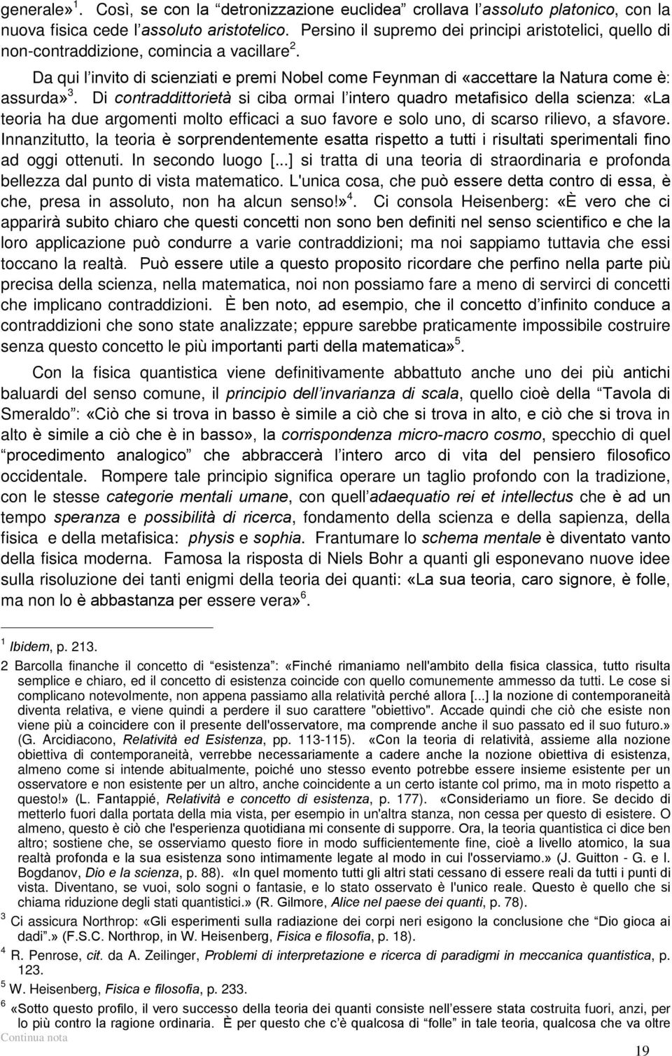 Di contraddittorietà si ciba ormai l intero quadro metafisico della scienza: «La teoria ha due argomenti molto efficaci a suo favore e solo uno, di scarso rilievo, a sfavore.