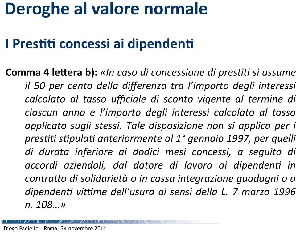 Tale disposizione non si applica per i pres99 s9pula9 anteriormente al 1 gennaio 1997, per quelli di durata inferiore ai dodici mesi concessi, a seguito di accordi