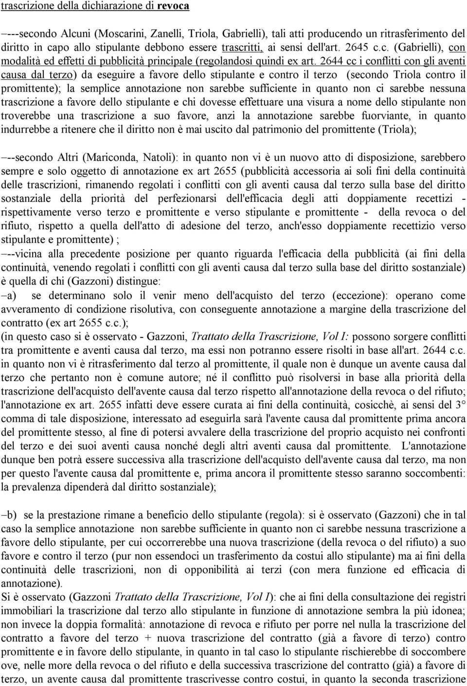 2644 cc i conflitti con gli aventi causa dal terzo) da eseguire a favore dello stipulante e contro il terzo (secondo Triola contro il promittente); la semplice annotazione non sarebbe sufficiente in