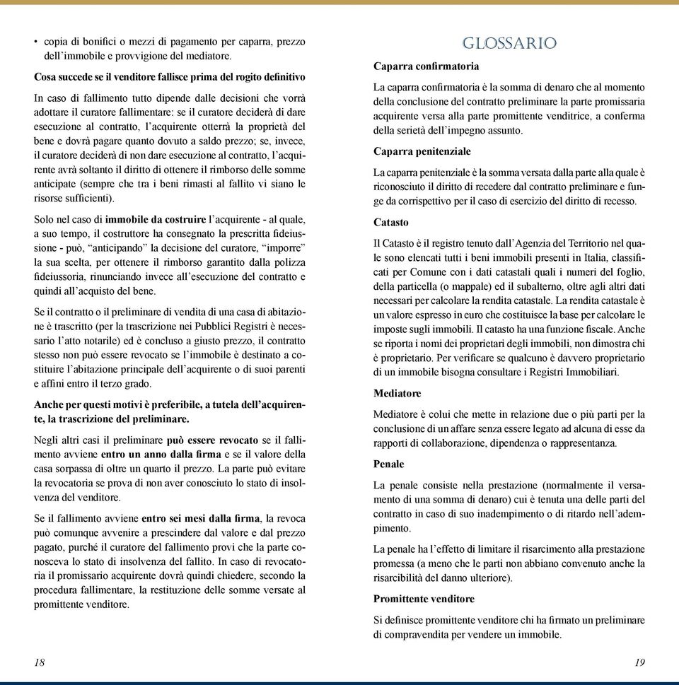 esecuzione al contratto, l acquirente otterrà la proprietà del bene e dovrà pagare quanto dovuto a saldo prezzo; se, invece, il curatore deciderà di non dare esecuzione al contratto, l acquirente