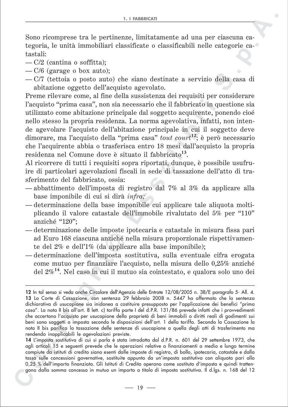 Preme rilevare come, al fine della sussistenza dei requisiti per considerare l acquisto prima casa, non sia necessario che il fabbricato in questione sia utilizzato come abitazione principale dal