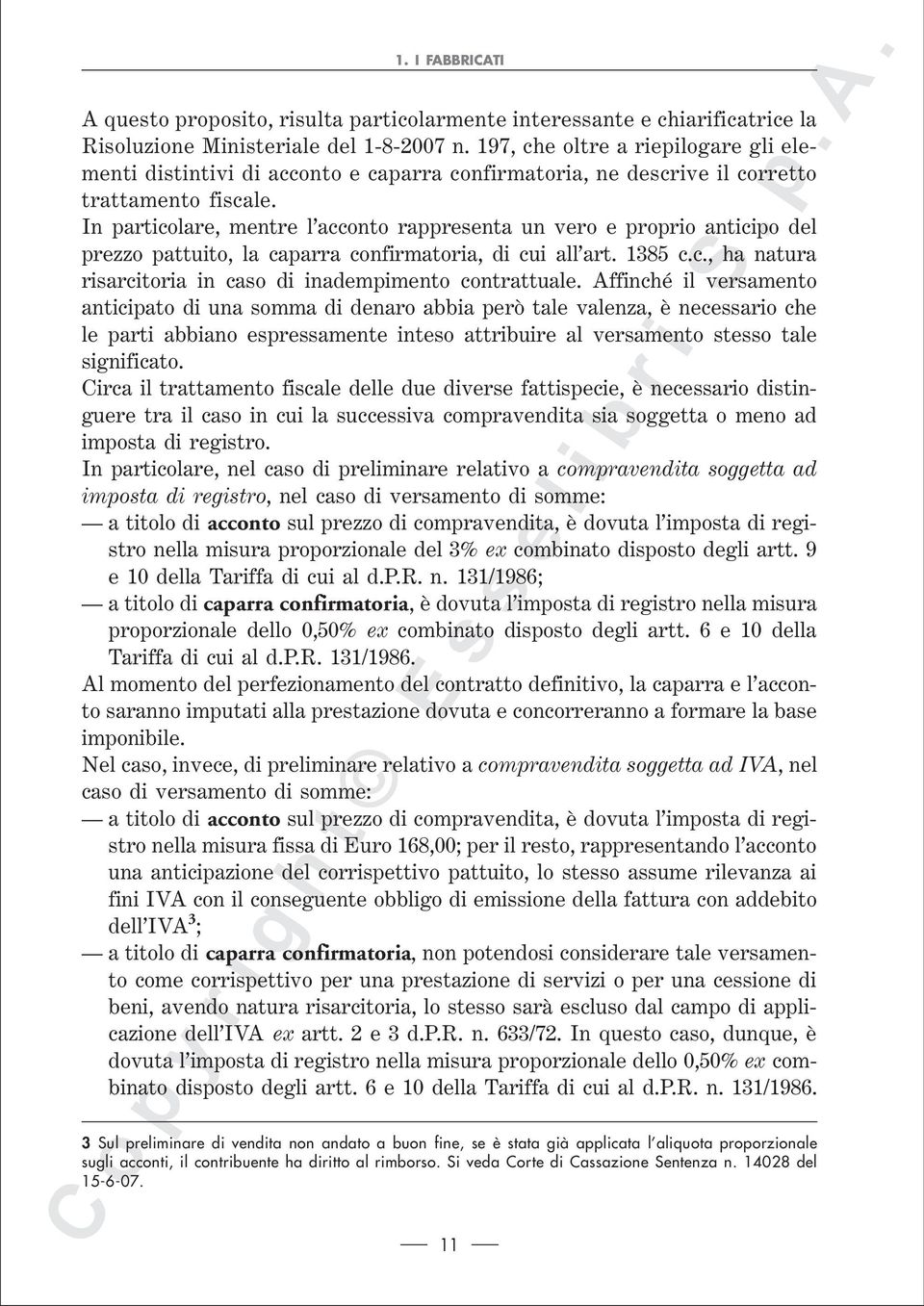 In particolare, mentre l acconto rappresenta un vero e proprio anticipo del prezzo pattuito, la caparra confirmatoria, di cui all art. 1385 c.c., ha natura risarcitoria in caso di inadempimento contrattuale.