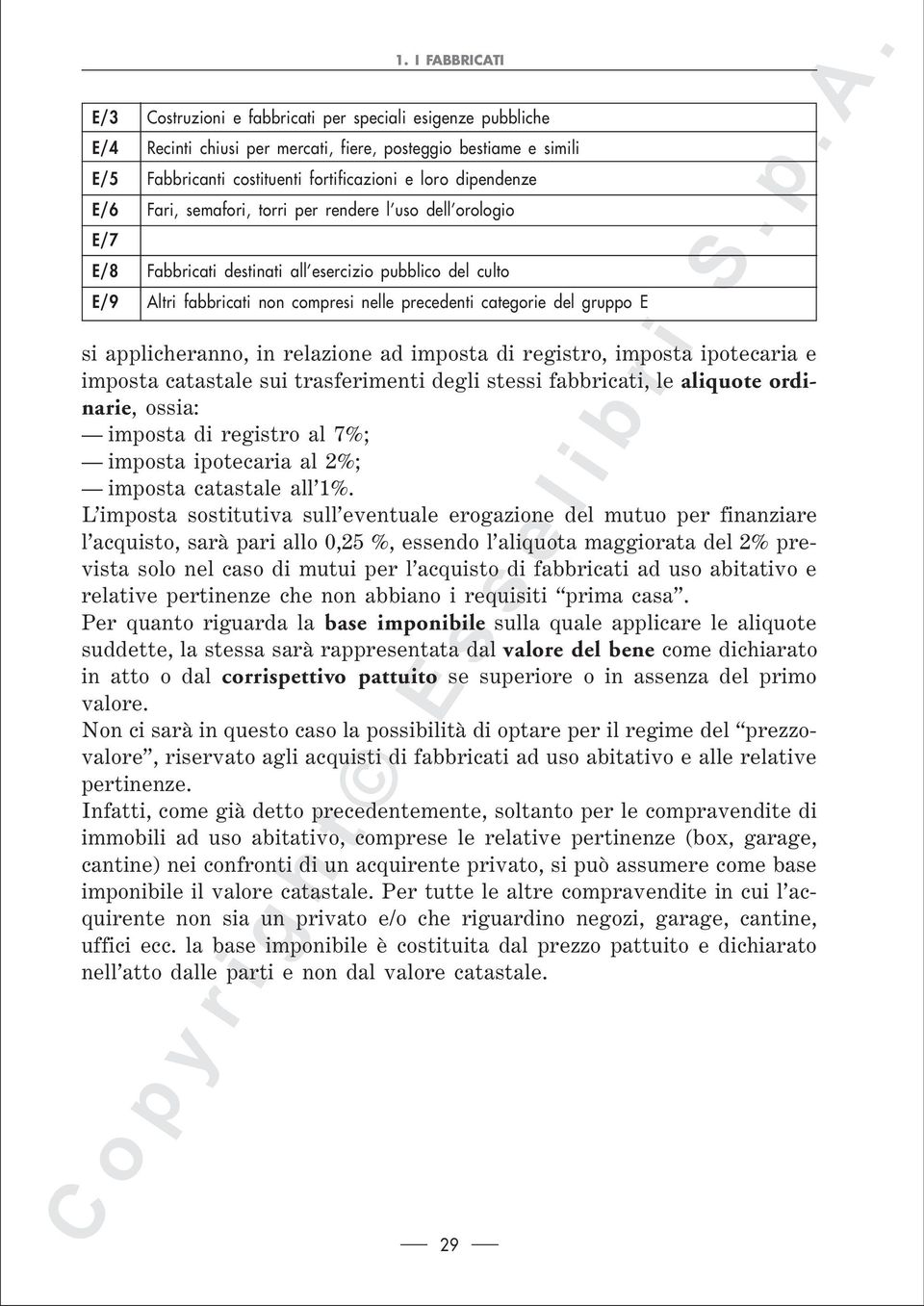 gruppo E si applicheranno, in relazione ad imposta di registro, imposta ipotecaria e imposta catastale sui trasferimenti degli stessi fabbricati, le aliquote ordinarie, ossia: imposta di registro al