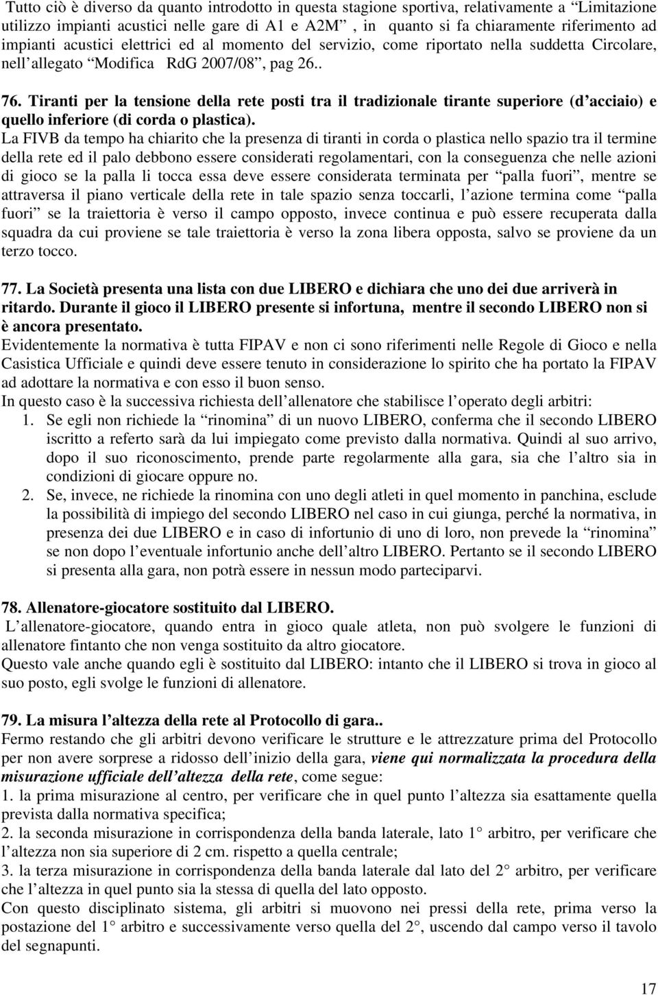 Tiranti per la tensione della rete posti tra il tradizionale tirante superiore (d acciaio) e quello inferiore (di corda o plastica).