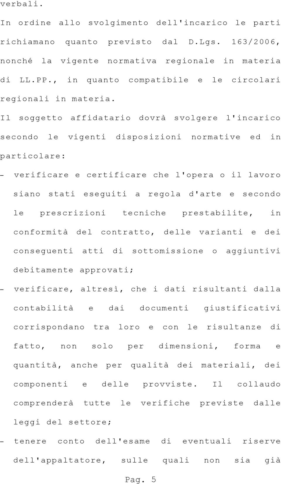 Il soggetto affidatario dovrà svolgere l'incarico secondo le vigenti disposizioni normative ed in particolare: verificare e certificare che l'opera o il lavoro siano stati eseguiti a regola d'arte e