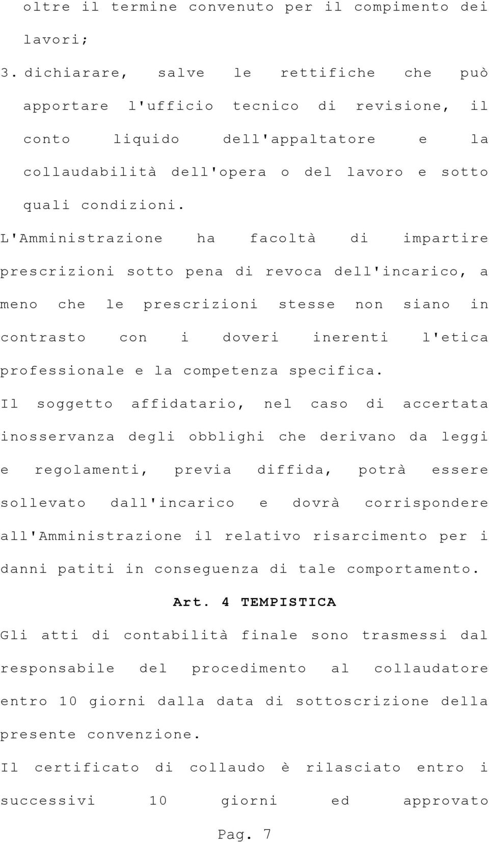 L'Amministrazione ha facoltà di impartire prescrizioni sotto pena di revoca dell'incarico, a meno che le prescrizioni stesse non siano in contrasto con i doveri inerenti l'etica professionale e la