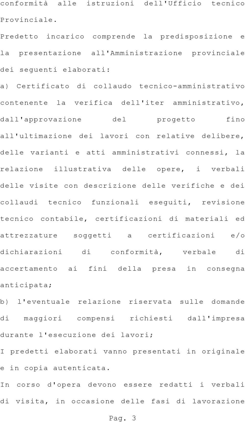 dell'iter amministrativo, dall'approvazione del progetto fino all'ultimazione dei lavori con relative delibere, delle varianti e atti amministrativi connessi, la relazione illustrativa delle opere, i