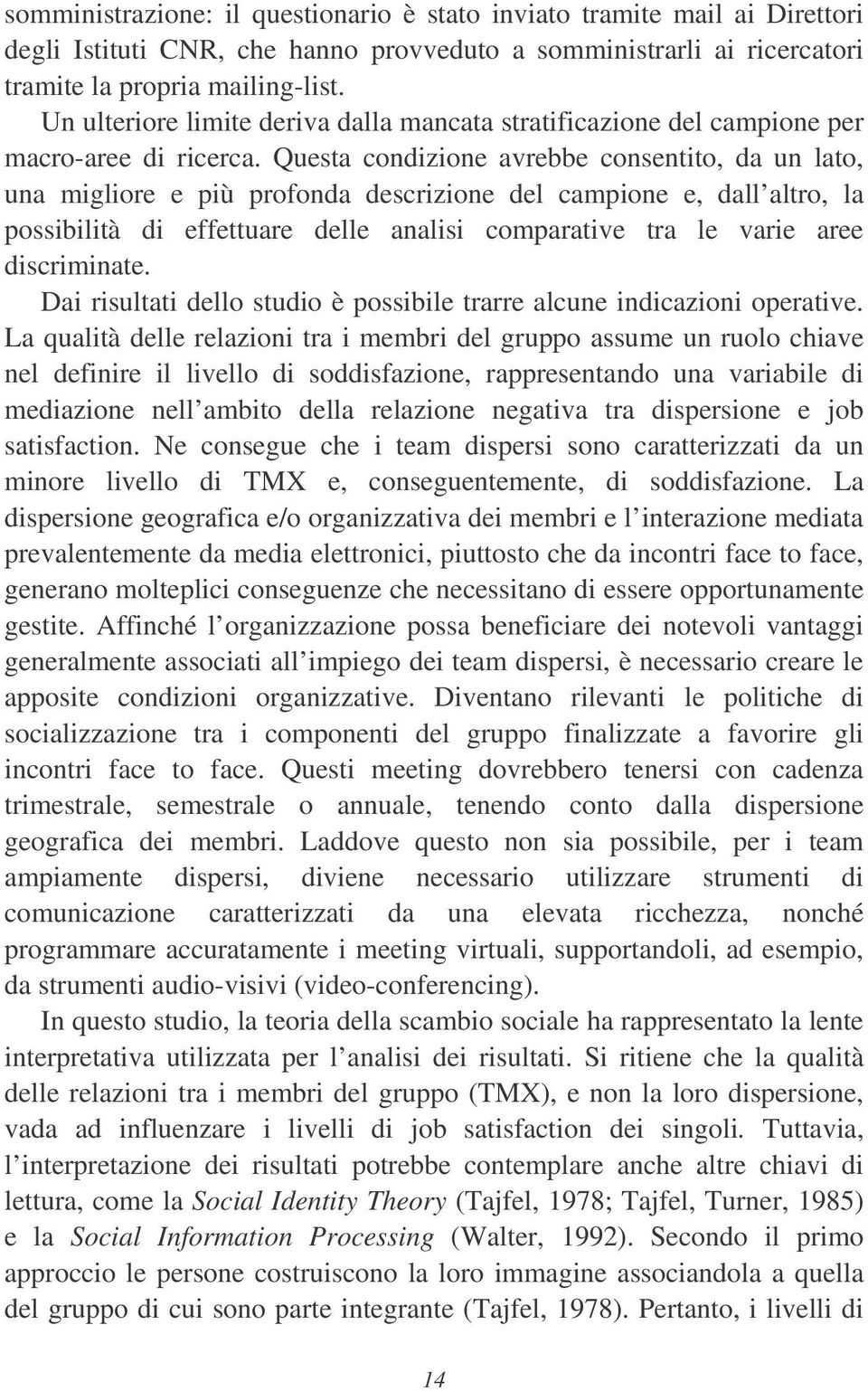 Questa condizione avrebbe consentito, da un lato, una migliore e più profonda descrizione del campione e, dall altro, la possibilità di effettuare delle analisi comparative tra le varie aree