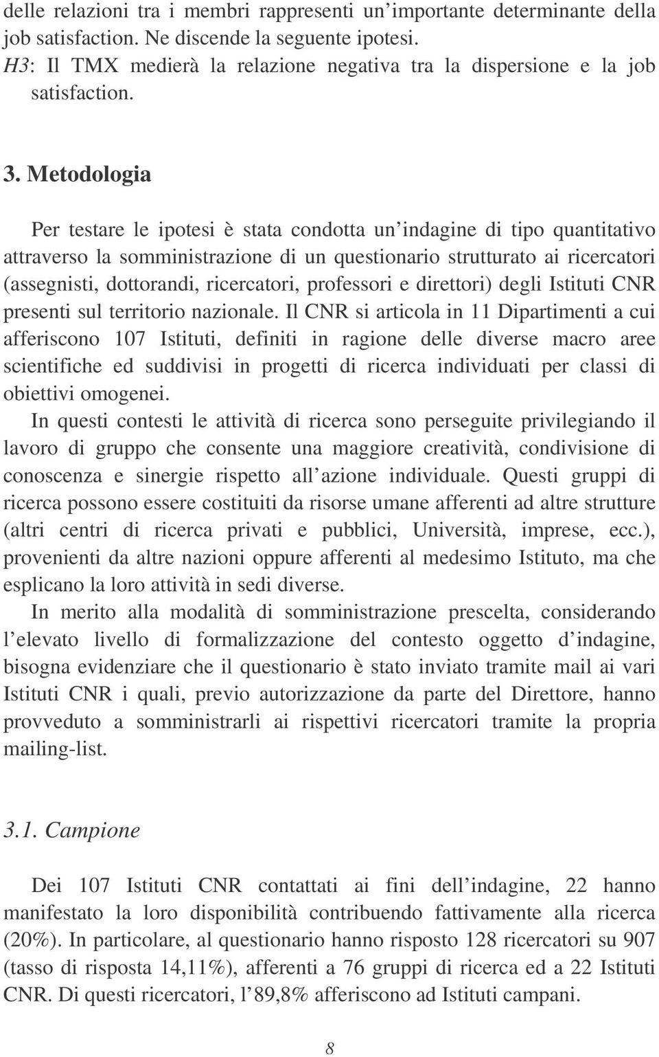 Metodologia Per testare le ipotesi è stata condotta un indagine di tipo quantitativo attraverso la somministrazione di un questionario strutturato ai ricercatori (assegnisti, dottorandi, ricercatori,