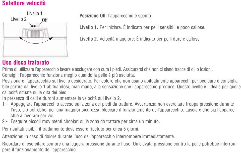 Consigli: l apparecchio funziona meglio quando la pelle è più asciutta. Posizionare l apparecchio sul livello desiderato.