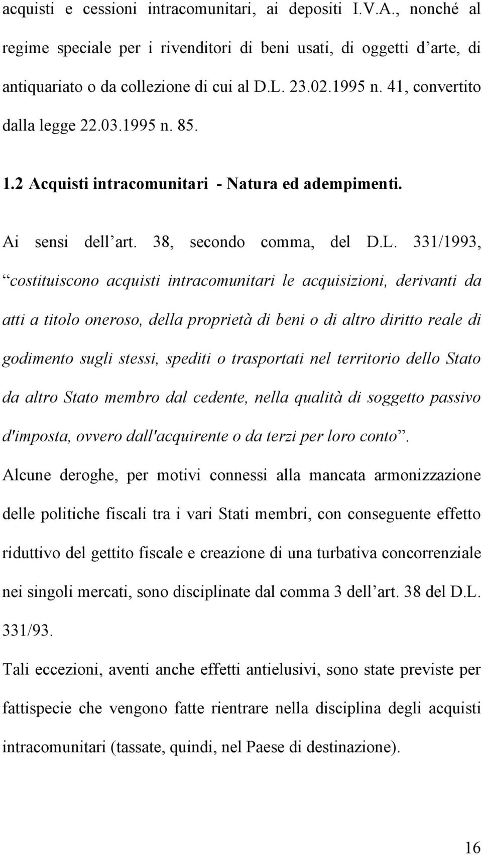 331/1993, costituiscono acquisti intracomunitari le acquisizioni, derivanti da atti a titolo oneroso, della proprietà di beni o di altro diritto reale di godimento sugli stessi, spediti o trasportati