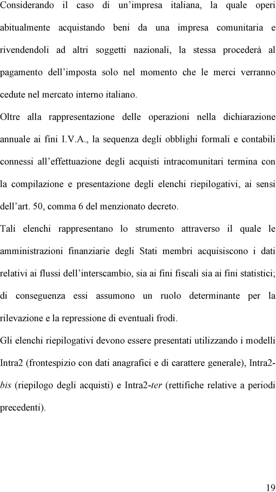 , la sequenza degli obblighi formali e contabili connessi all effettuazione degli acquisti intracomunitari termina con la compilazione e presentazione degli elenchi riepilogativi, ai sensi dell art.