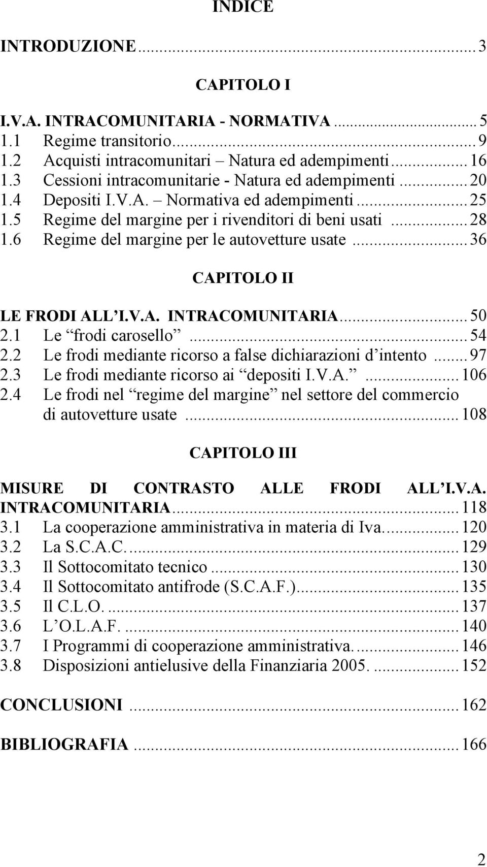 6 Regime del margine per le autovetture usate... 36 CAPITOLO II LE FRODI ALL I.V.A. INTRACOMUNITARIA... 50 2.1 Le frodi carosello... 54 2.2 Le frodi mediante ricorso a false dichiarazioni d intento.