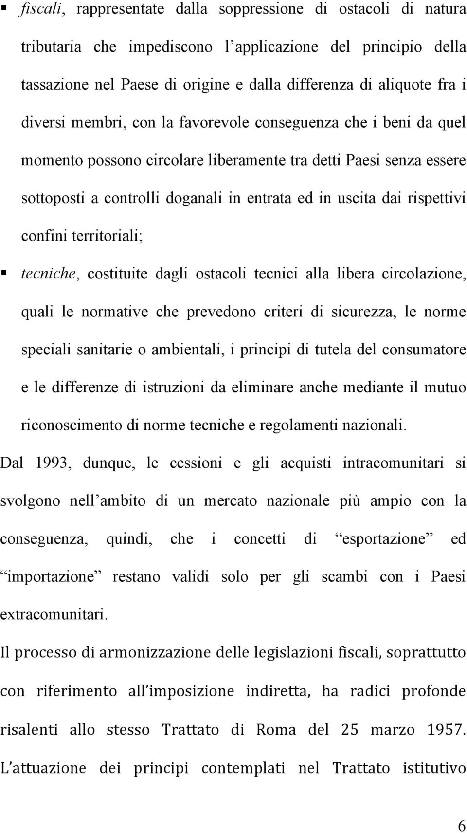 rispettivi confini territoriali; tecniche, costituite dagli ostacoli tecnici alla libera circolazione, quali le normative che prevedono criteri di sicurezza, le norme speciali sanitarie o ambientali,