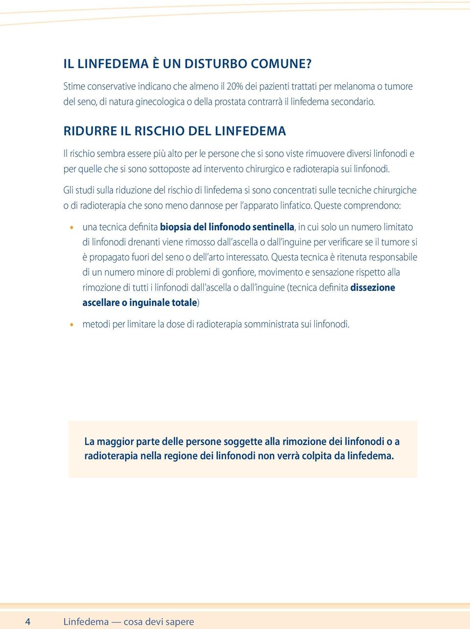 RIDURRE IL RISCHIO DEL LINFEDEMA Il rischio sembra essere più alto per le persone che si sono viste rimuovere diversi linfonodi e per quelle che si sono sottoposte ad intervento chirurgico e