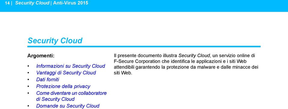 Cloud attendibili garantendo la protezione da malware e dalle minacce dei Vantaggi di Security Cloud siti Web.