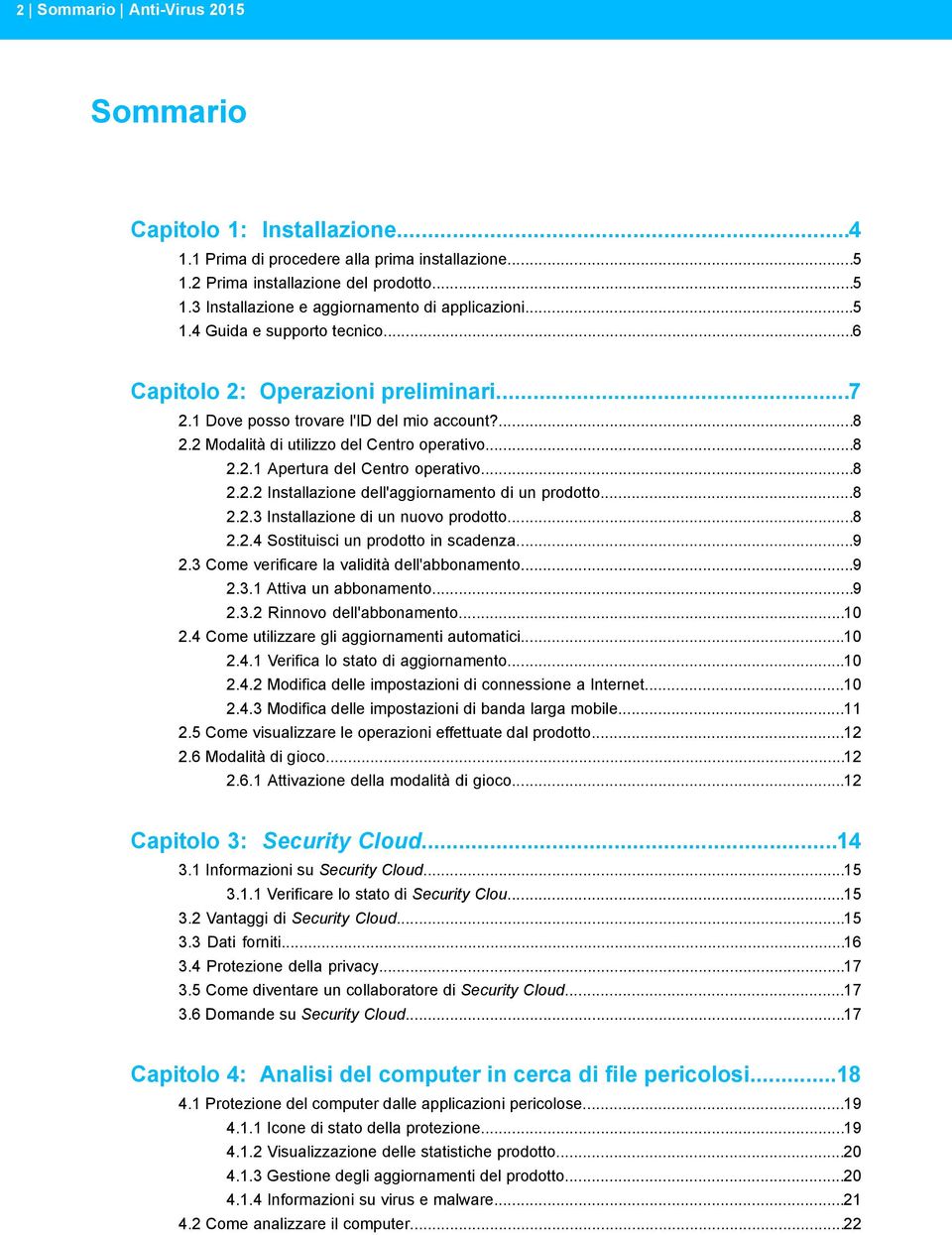 ..8 2.2.2 Installazione dell'aggiornamento di un prodotto...8 2.2.3 Installazione di un nuovo prodotto...8 2.2.4 Sostituisci un prodotto in scadenza...9 2.