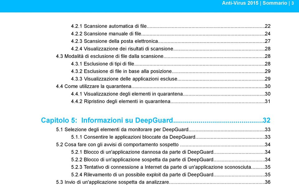 ..29 4.4 Come utilizzare la quarantena...30 4.4.1 Visualizzazione degli elementi in quarantena...30 4.4.2 Ripristino degli elementi in quarantena...31 Capitolo 5: Informazioni su DeepGuard...32 5.