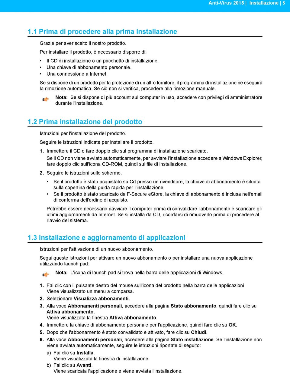 Se si dispone di un prodotto per la protezione di un altro fornitore, il programma di installazione ne eseguirà la rimozione automatica. Se ciò non si verifica, procedere alla rimozione manuale.