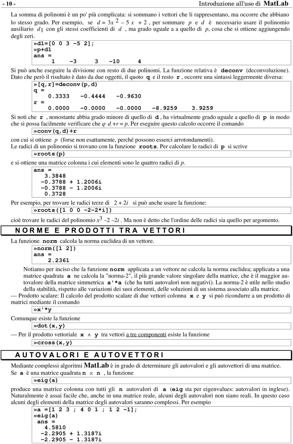 degli zeri.»d1=[0 0 3-5 2];»p+d1 1-3 3-10 4 Si può anche eseguire la divisione con resto di due polinomi. La funzione relativa è deconv (deconvoluzione).