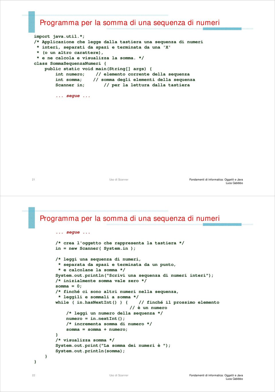 corrente della sequenza int somma; // somma degli elementi della sequenza Scanner in; // per la lettura dalla tastiera... segue.