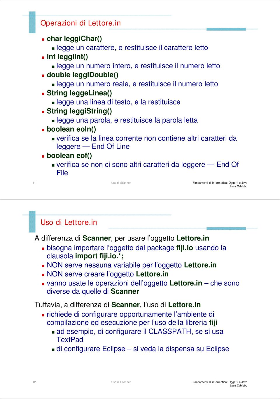 il numero letto String leggelinea() legge una linea di testo, e la restituisce String leggistring() legge una parola, e restituisce la parola letta boolean eoln() verifica se la linea corrente non