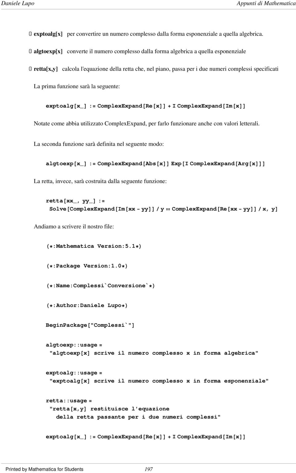 prima funzione sarà la seguente: exptoalg@x_d := ComplexExpand@Re@xDD + I ComplexExpand@Im@xDD Notate come abbia utilizzato ComplexExpand, per farlo funzionare anche con valori letterali.