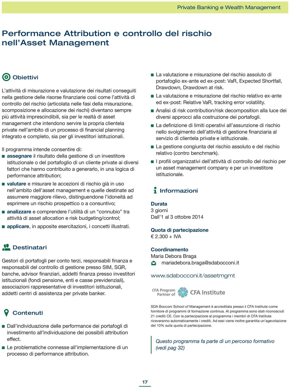 imprescindibili, sia per le realtà di asset management che intendono servire la propria clientela private nell ambito di un processo di financial planning integrato e completo, sia per gli