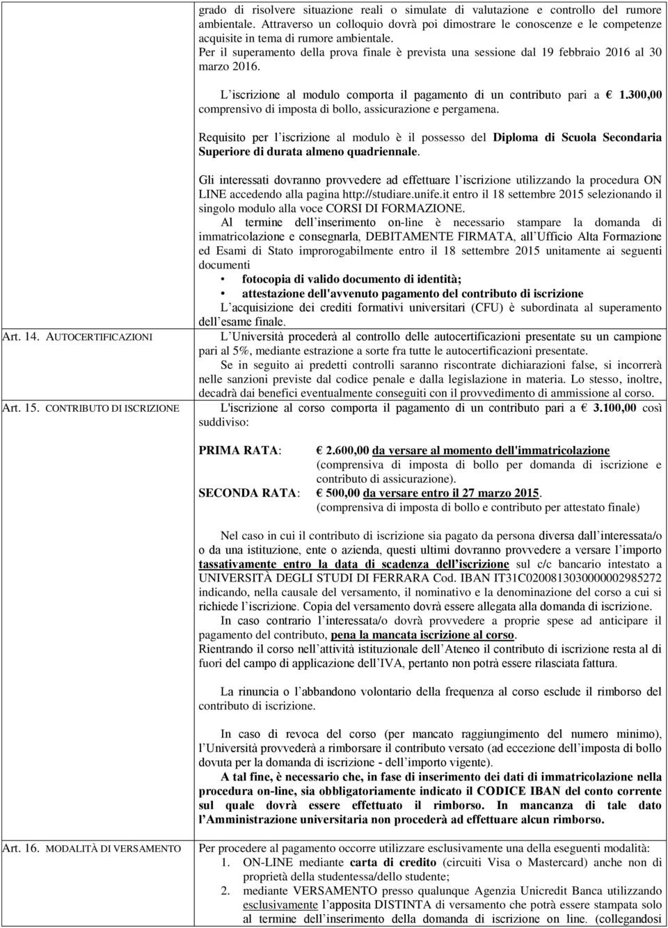 Per il superamento della prova finale è prevista una sessione dal 19 febbraio 2016 al 30 marzo 2016. L iscrizione al modulo comporta il pagamento di un contributo pari a 1.