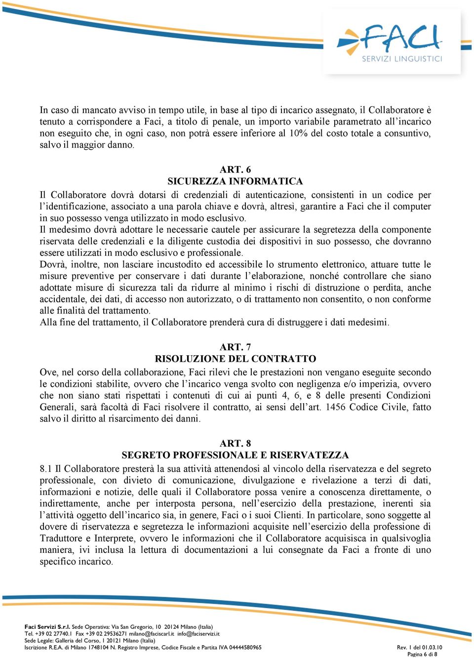 6 SICUREZZA INFORMATICA Il Collaboratore dovrà dotarsi di credenziali di autenticazione, consistenti in un codice per l identificazione, associato a una parola chiave e dovrà, altresì, garantire a