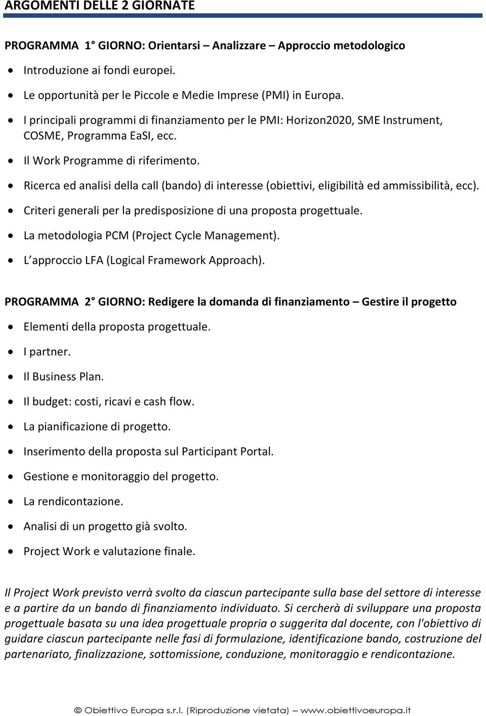 Ricerca ed analisi della call (bando) di interesse (obiettivi, eligibilità ed ammissibilità, ecc). Criteri generali per la predisposizione di una proposta progettuale.