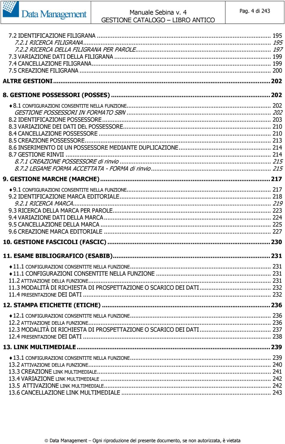 .. 202 GESTIONE POSSESSORI IN FORMATO SBN... 202 8.2 IDENTIFICAZIONE POSSESSORE... 203 8.3 VARIAZIONE DEI DATI DEL POSSESSORE... 210 8.4 CANCELLAZIONE POSSESSORE... 210 8.5 CREAZIONE POSSESSORE.