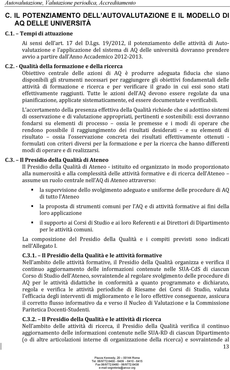 formazione e della ricerca Obiettivo centrale delle azioni di AQ è produrre adeguata fiducia che siano disponibili gli strumenti necessari per raggiungere gli obiettivi fondamentali delle attività di