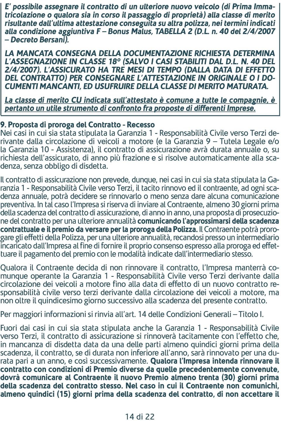 LA MANCATA CONSEGNA DELLA DOCUMENTAZIONE RICHIESTA DETERMINA L ASSEGNAZIONE IN CLASSE 18 (SALVO I CASI STABILITI DAL D.L. N. 40 DEL 2/4/2007).