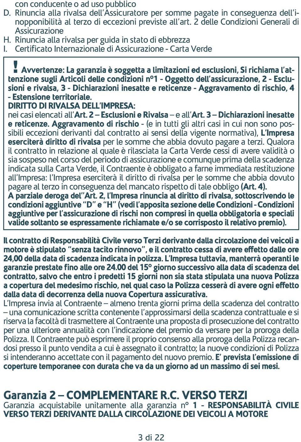 Avvertenze: La garanzia è soggetta a limitazioni ed esclusioni, Si richiama l attenzione sugli Articoli delle condizioni n 1 - Oggetto dell assicurazione, 2 - Esclusioni e rivalsa, 3 - Dichiarazioni